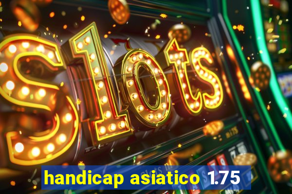 handicap asiatico 1.75